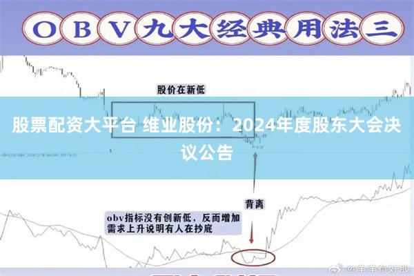 股票配资大平台 维业股份：2024年度股东大会决议公告