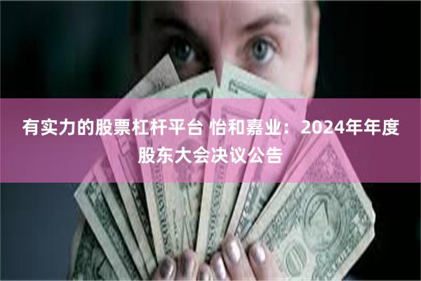 有实力的股票杠杆平台 怡和嘉业：2024年年度股东大会决议公告