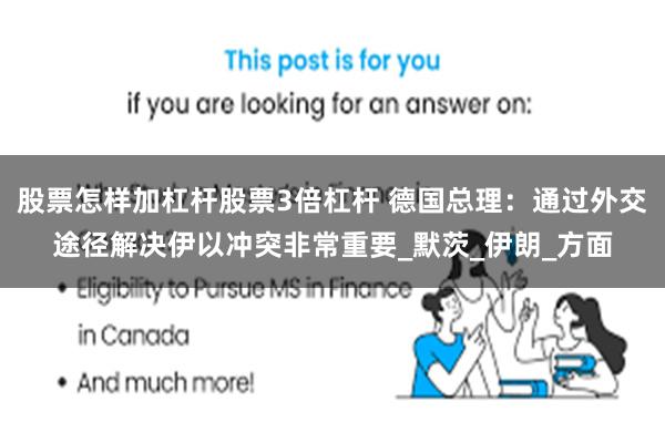 股票怎样加杠杆股票3倍杠杆 德国总理：通过外交途径解决伊以冲突非常重要_默茨_伊朗_方面