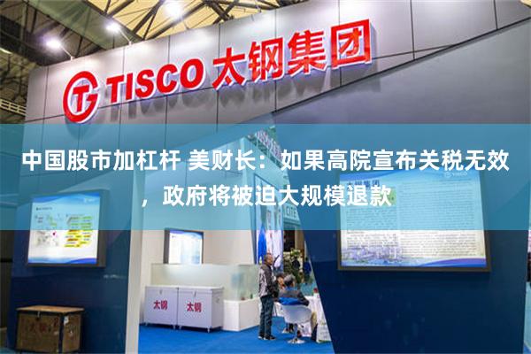 中国股市加杠杆 美财长：如果高院宣布关税无效，政府将被迫大规模退款